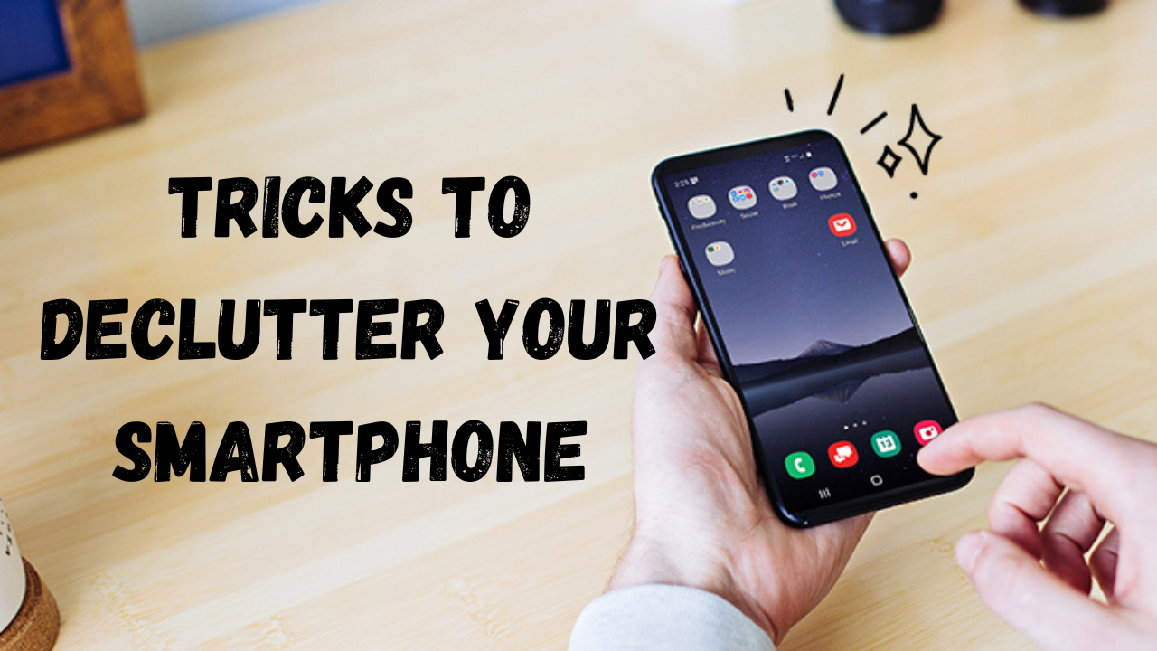 Best Tricks to Declutter Your Smartphone
